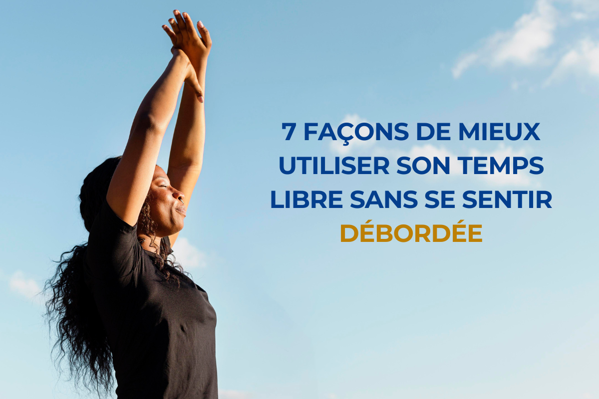 You are currently viewing 7 Façons de Mieux Utiliser Son Temps Libre Sans Se Sentir Débordée