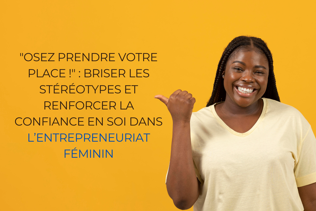 Read more about the article “Osez prendre votre place !” : Briser les stéréotypes et renforcer la confiance en soi dans l’entrepreneuriat féminin