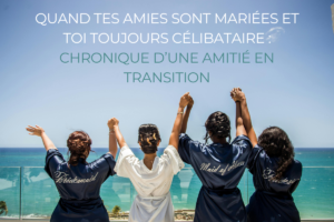 Read more about the article Quand tes amies sont mariées et toi toujours célibataire : Chronique d’une amitié en transition